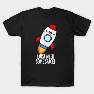 I Just Need Some Space Cute Rocket Pun T-Shirt